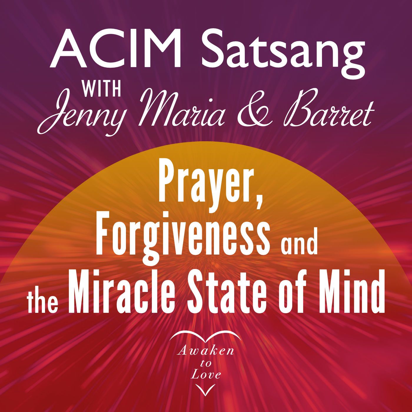 ACIM Satsang with Jenny Maria & Barret, Prayer, Forgiveness and the Miracle State of Mind