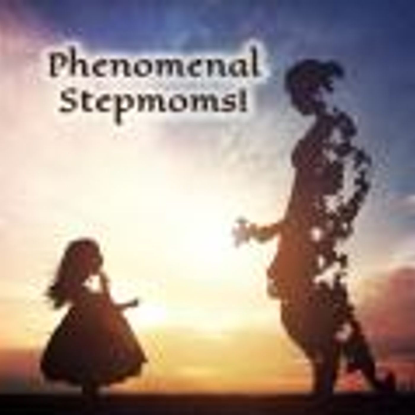 Phenomenal Stepmoms! Beyond the Stereotype!