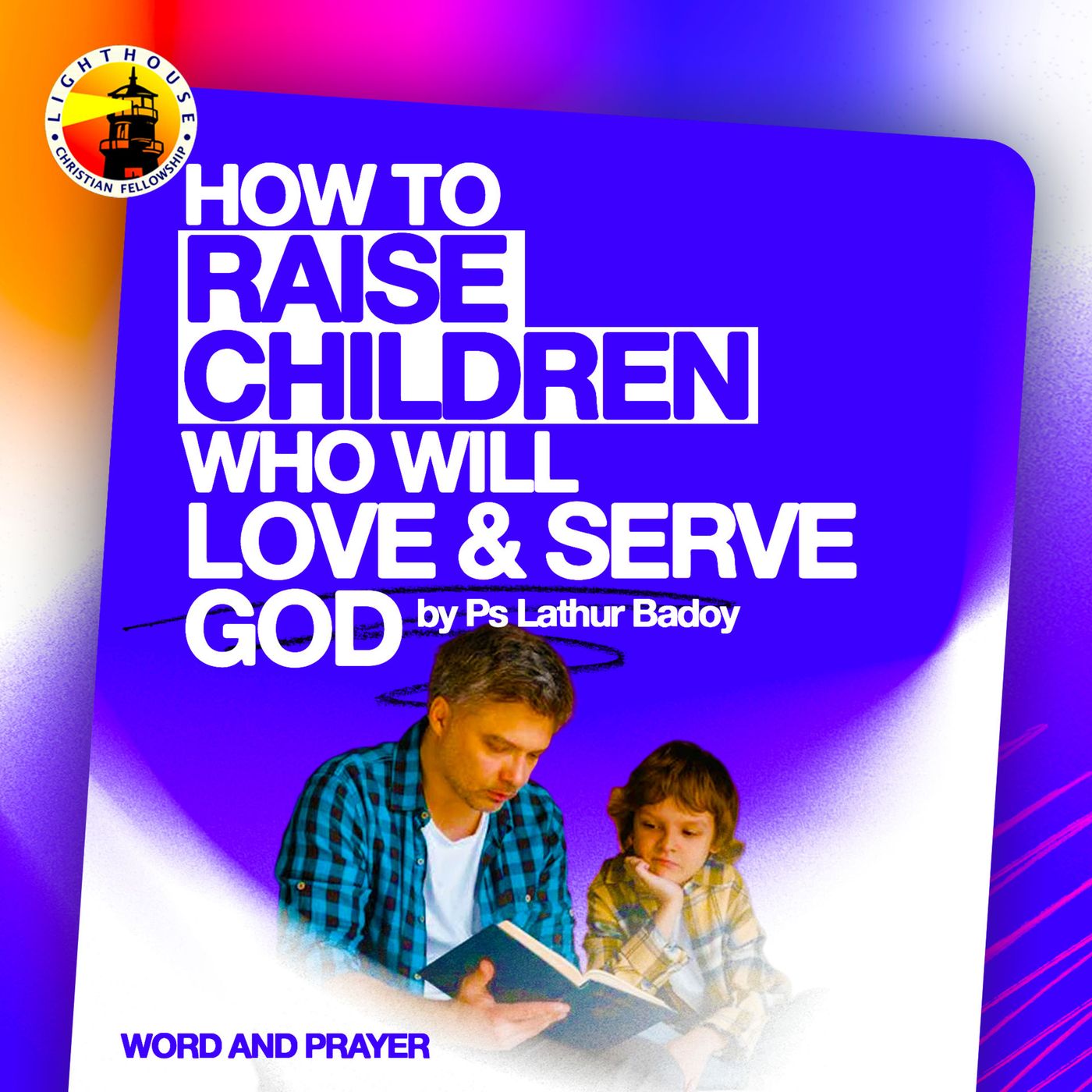How to Raise Children who will Love & Serve God by Ps Lathur Badoy
