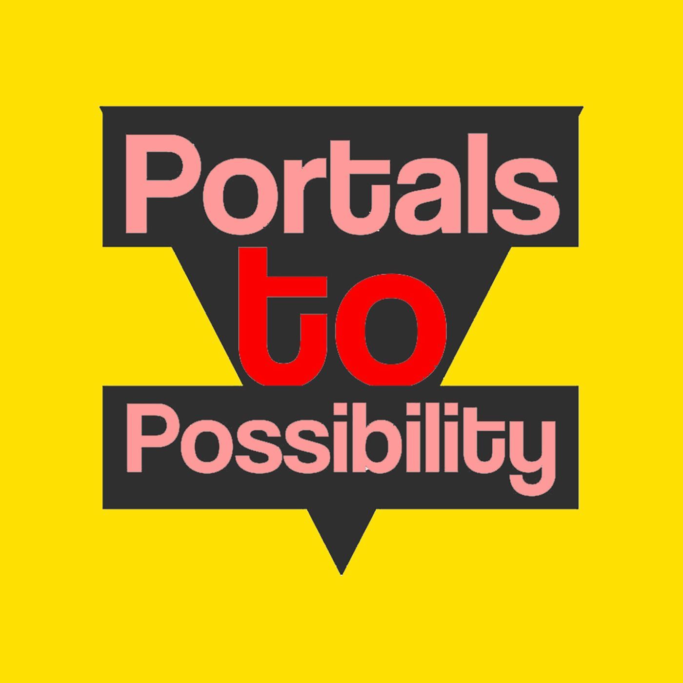 Portals to Possibility