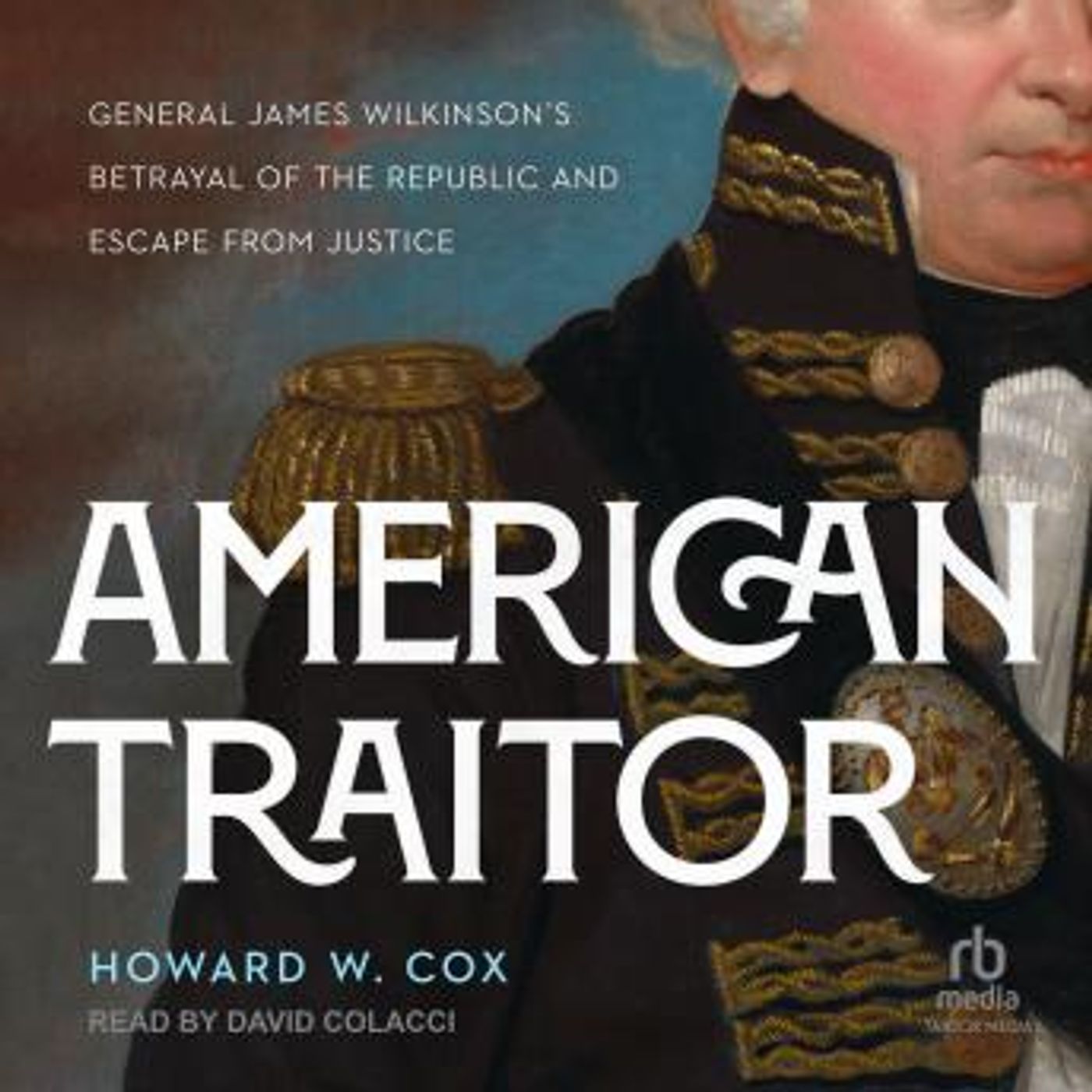 American Traitor: General James Wilkinson's Betrayal of the Republic and Escape from Justice by Howard W. Cox episode artwork