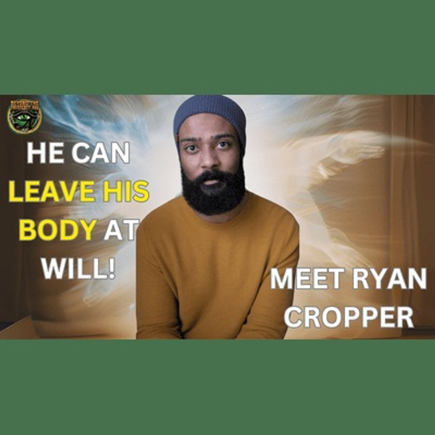 He Can Leave His Body at Will:  Ryan Cropper on Astral Projection & Consciousness Expansion