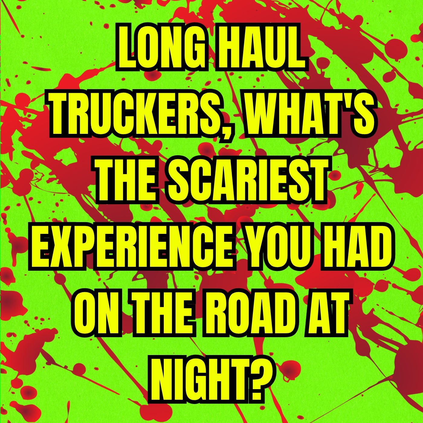Long Haul Truckers, What's the Scariest Experience you had on the Road at Night?