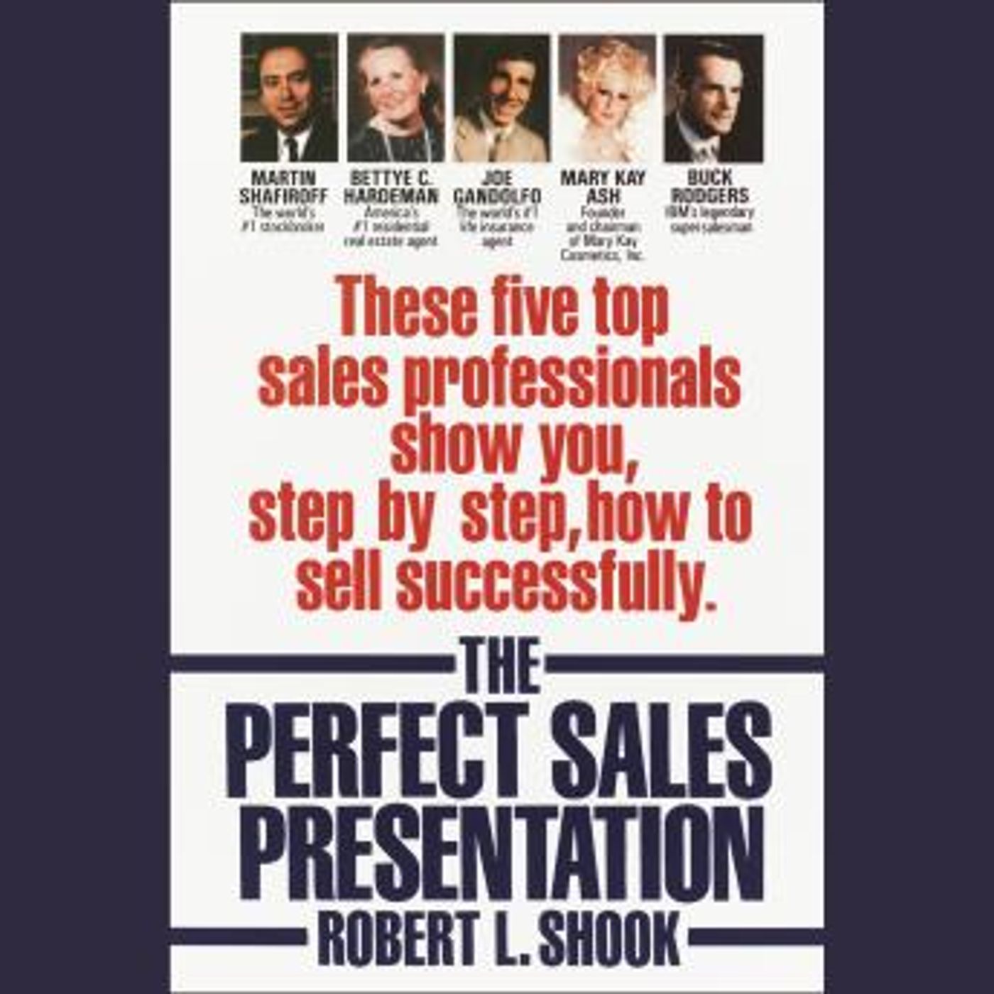 The Perfect Sales Presentation: These Five Top Sales Professionals Show You, Step by Step, How To Sell Successfully by Robert L. Shook