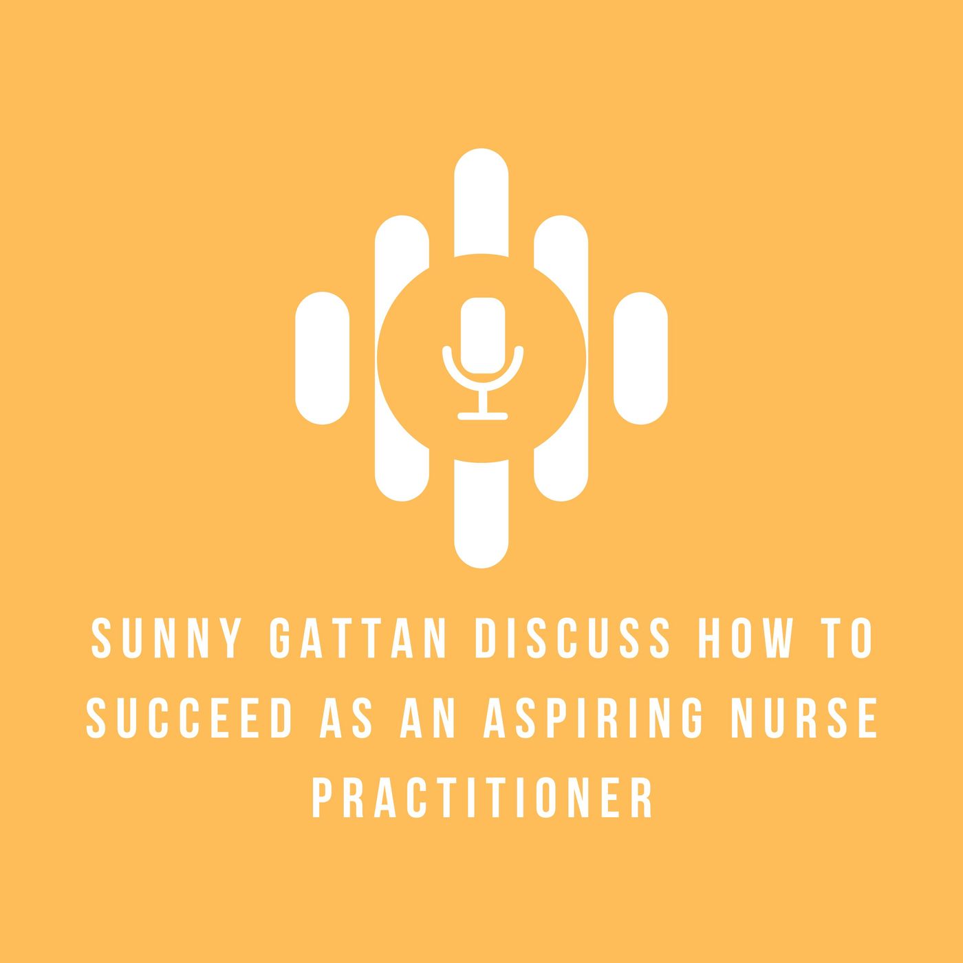 Sunny Gattan Discuss How to Succeed as an Aspiring Nurse Practitioner episode artwork