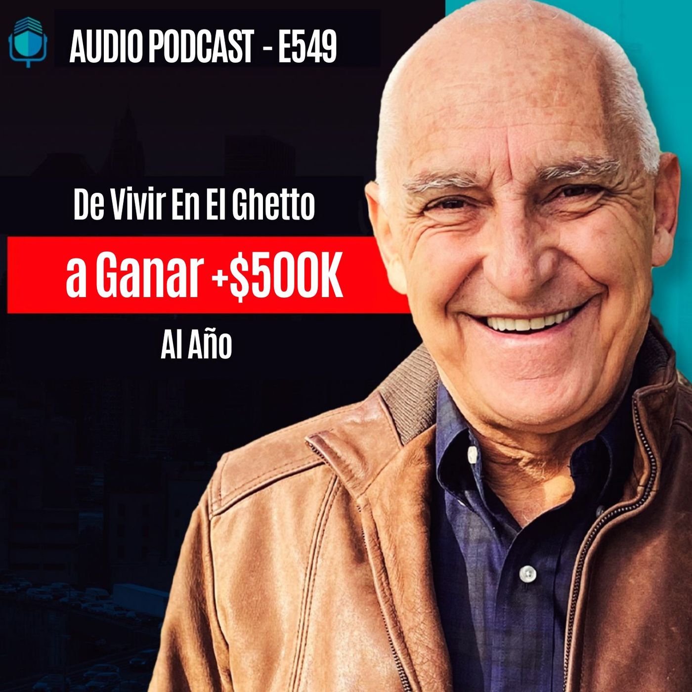 E549-De Vivir En El Ghetto a Ganar +$500K Al Año