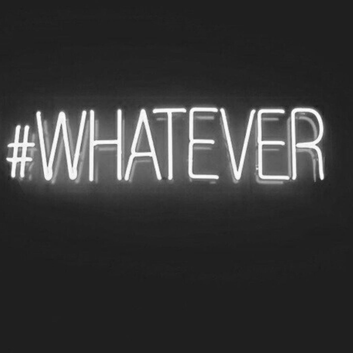 Whatever