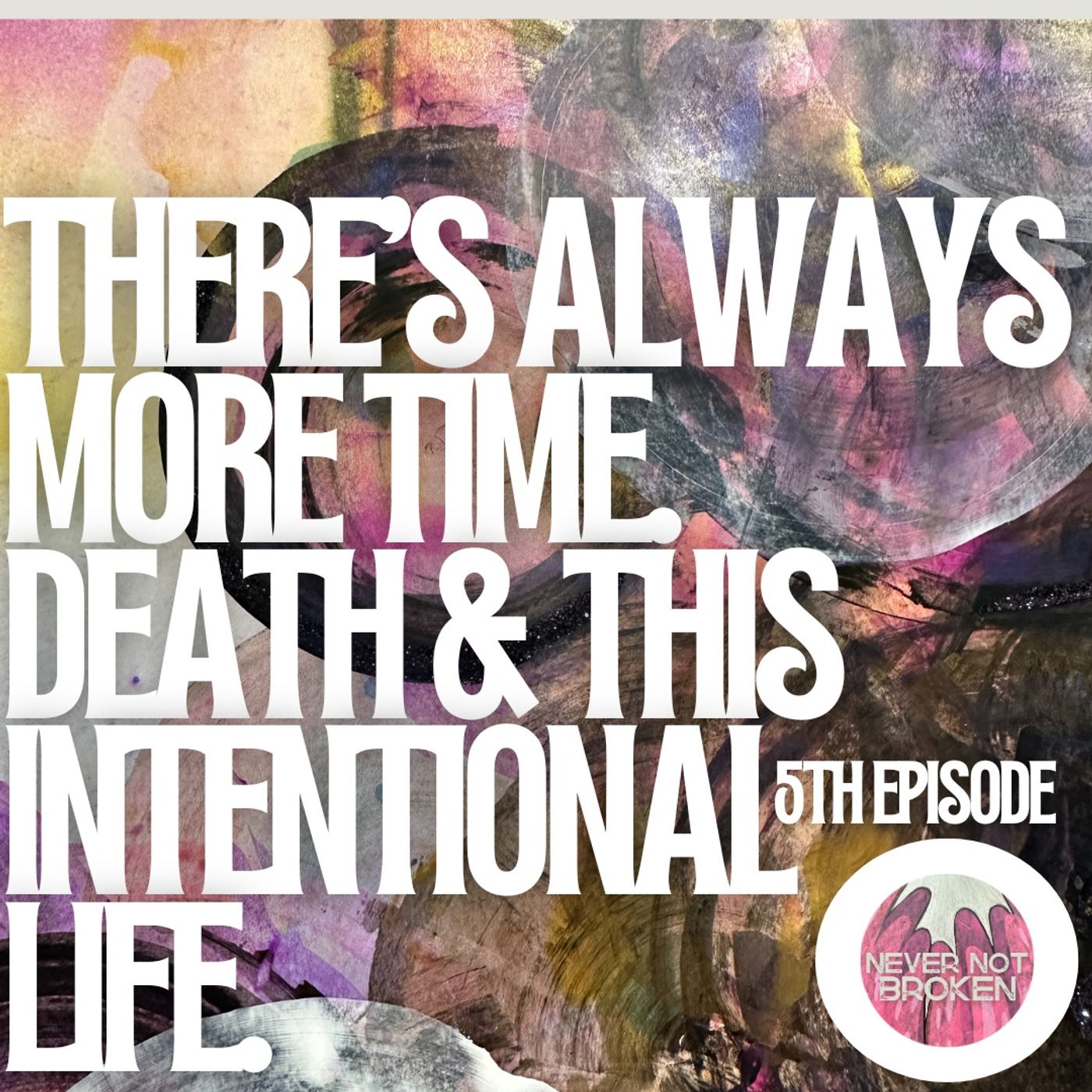 There’s Always More Time. Death and This intentional life.