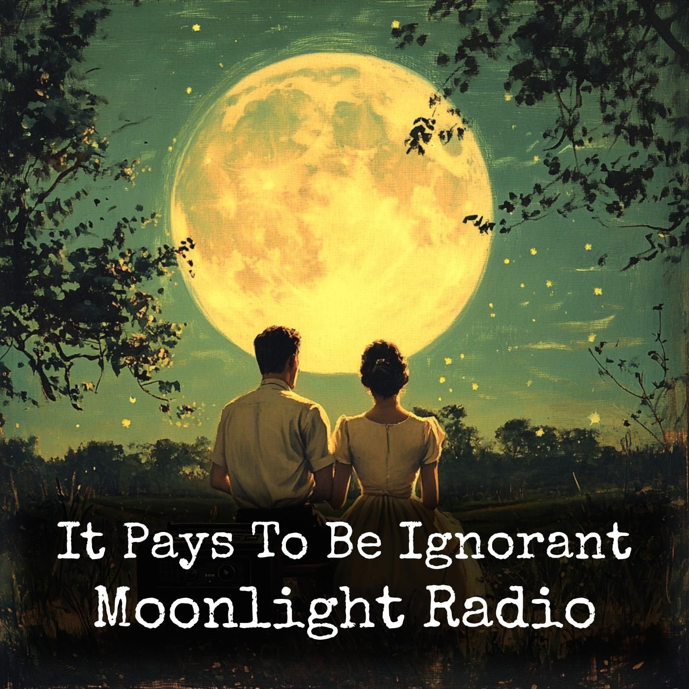 It Pays To Be Ignorant - Moonlight Radio