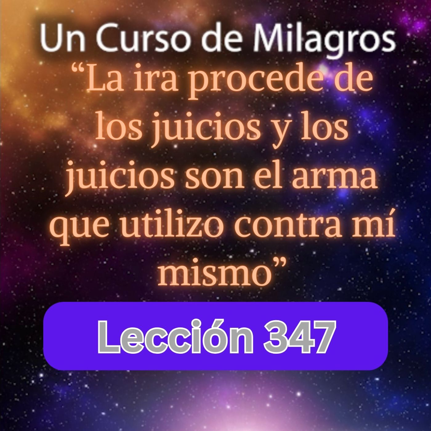 LECCIÓN 347-"La ira procede de los juicios y los juicios son el arma que utilizo contra mí mismo" Un Curso de Milagros (con fondo musical) episode artwork