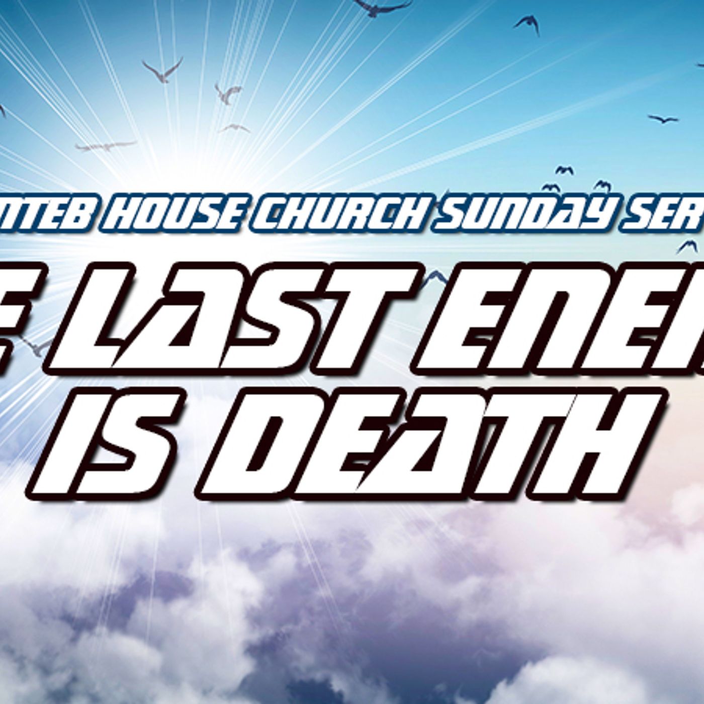 NTEB HOUSE CHURCH SUNDAY MORNING SERVICE: The Last Enemy That Shall Be Destroyed Is Death When Jesus Reigns