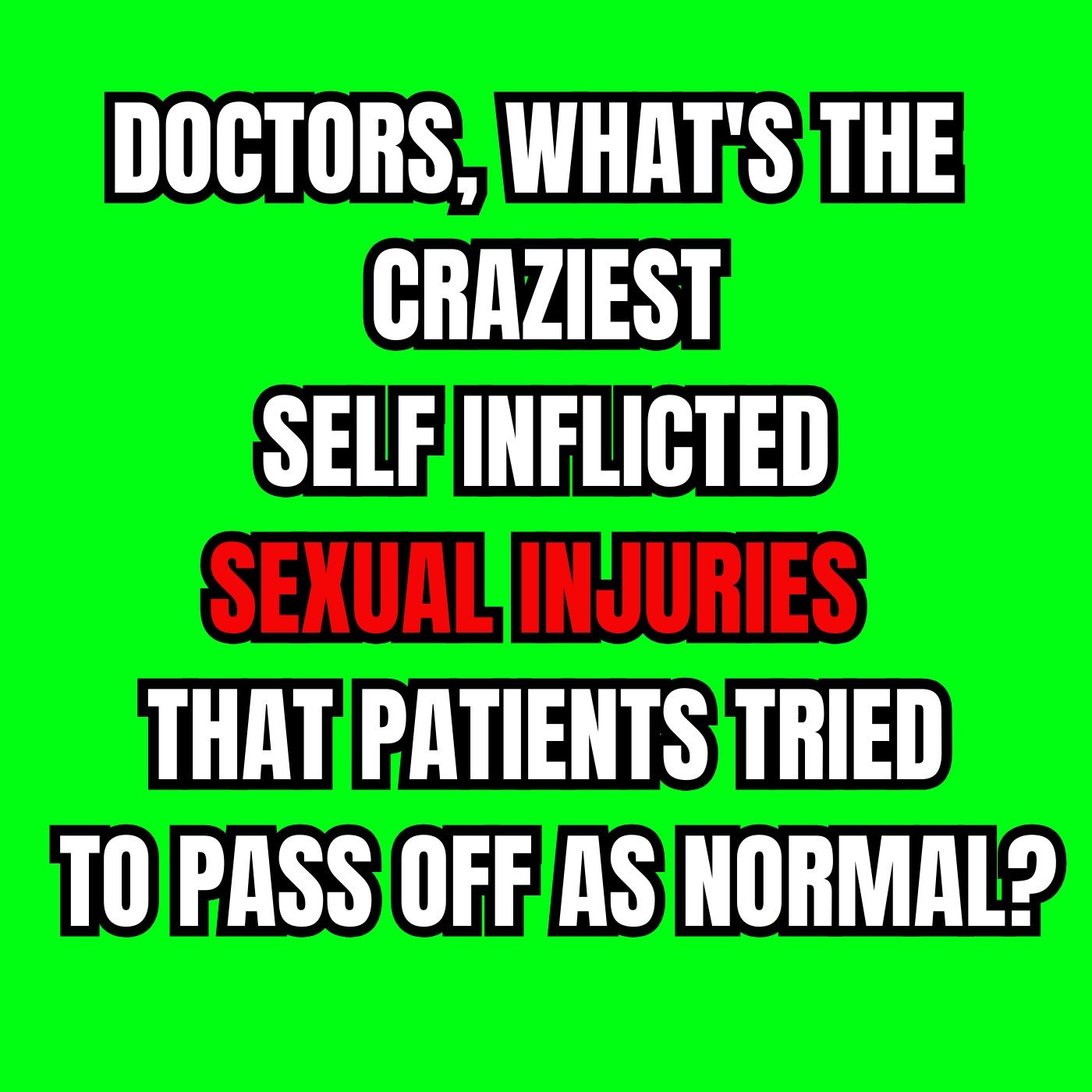 Doctors, What's The Craziest Self Inflicted Sexual Injuries That Patients Tried To Pass Off As Normal? episode artwork