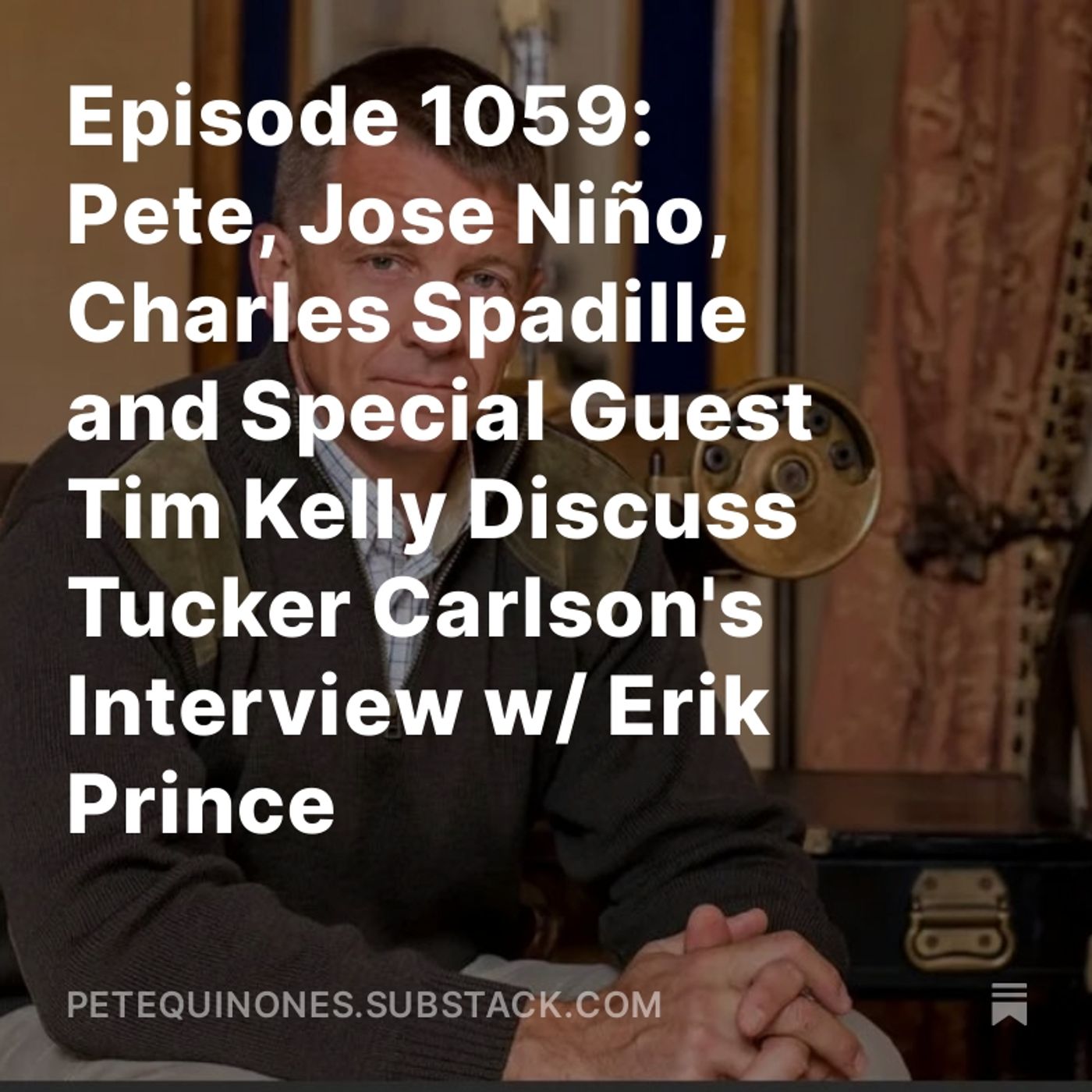 Episode 1059: Pete, Jose Niño, Charles Spadille and Special Guest Tim Kelly Discuss Tucker Carlson's Interview w/ Erik Prince