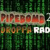 Pipebomb Droppa Radio 2.0
