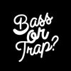 Bass or Trap