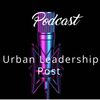Urban Leadership Post Podcast