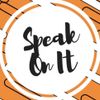 SPEAK ON IT