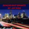 Spaced Out Sports W/ JAY MAN
