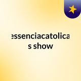 Episódio 1 - Radioessenciacatolicaoficial's show