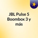 Podcast #1 Novedades JBL CES 2022 JBL Pulse 5, Boombox 3 y más