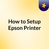 How to Setup Epson Printer-Podcast