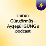 Episode 3 - imren Güngörmüş - Ayşegül GÜNG's podcast