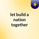 Episode 1 - let build a nation together