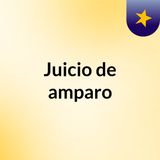 JUICIO DE AMPARO-PODCAST