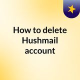 How to delete Hushmail account Hushmail Customer support For Hushmail issues.