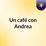 Un café con Andrea - ep1