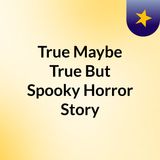 Episode 3 - True Spooky Scary Horror Story