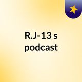 Episode 2 - R.J-13's podcast