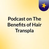 Podcast on The Benefits of Hair Transplant