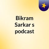 Episode 2 - Bikram Sarkar's podcas