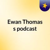 Episode 3 - Ewan Thomas's podcast