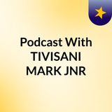 PODCAST WITH TIVISANI MARK JNR