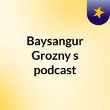 Episode 2 - Baysangur Grozny's podcast
