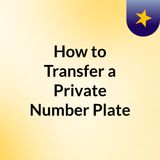 How to Transfer a Private Number Plate