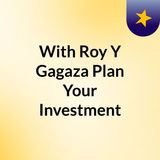 Plan Your Investment With The Help Of Roy Y. Gagaza