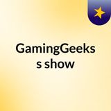 Episode 8 - GamingGeeks's show