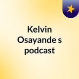 Episode 5 - Kelvin Osayande's podcast