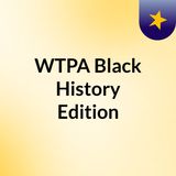 Episode 1 - WTPA  Black History Edition