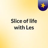 Episode 5 - Slice of life with Les
