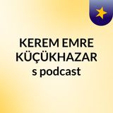 Episode 2 - KEREM EMRE KÜÇÜKHAZAR's podcast