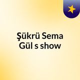 Episode 3 - Şükrü Sema Gül's show