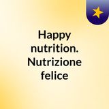Episodio 5 - Happy nutrition. Nutrizione felice