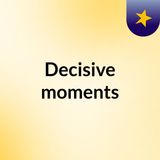 Decisive moments