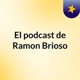 Episodio 1 - El podcast de Ramon Brioso
