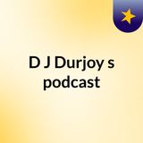 Episode 5 - D J Durjoy's podcast