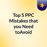 Top 5 PPC Mistakes that you Need to Avoid